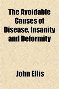The Avoidable Causes of Disease, Insanity and Deformity