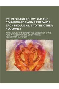Religion and Policy and the Countenance and Assistance Each Should Give to the Other (Volume 2); With a Survey of the Power and Jurisdiction of the Po