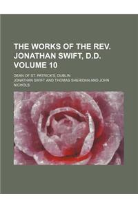 The Works of the REV. Jonathan Swift, D.D. Volume 10; Dean of St. Patrick's, Dublin