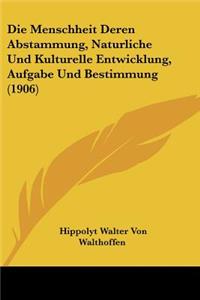 Menschheit Deren Abstammung, Naturliche Und Kulturelle Entwicklung, Aufgabe Und Bestimmung (1906)