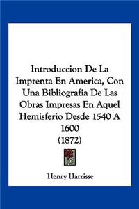 Introduccion De La Imprenta En America, Con Una Bibliografia De Las Obras Impresas En Aquel Hemisferio Desde 1540 A 1600 (1872)