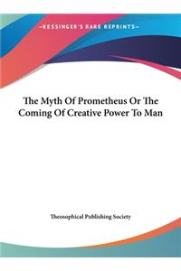 The Myth of Prometheus or the Coming of Creative Power to Man