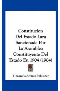 Constitucion del Estado Lara Sancionada Por La Asamblea Constituyente del Estado En 1904 (1904)
