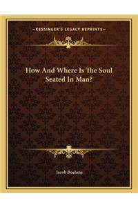 How and Where Is the Soul Seated in Man?