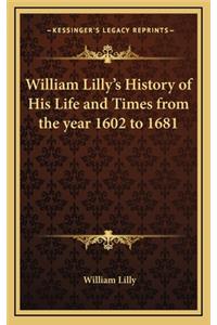 William Lilly's History of His Life and Times from the Year 1602 to 1681