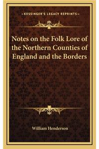 Notes on the Folk Lore of the Northern Counties of England and the Borders