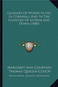 Glossary Of Words In Use In Cornwall And In The Counties Of Antrim And Down (1880)
