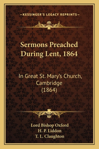 Sermons Preached During Lent, 1864