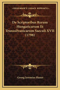 De Scriptoribus Rerum Hungaricarum Et Transsilvanicarum Saeculi XVII (1798)