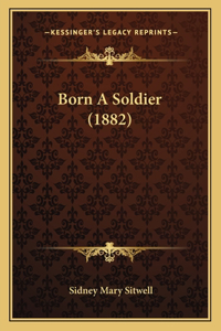 Born A Soldier (1882)