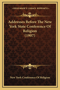 Addresses Before The New York State Conference Of Religion (1907)