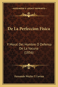 De La Perfeccion Fisica: Y Moral Del Hombre O Defensa De La Vacuna (1856)