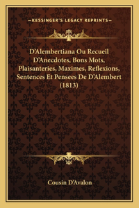 D'Alembertiana Ou Recueil D'Anecdotes, Bons Mots, Plaisanteries, Maximes, Reflexions, Sentences Et Pensees de D'Alembert (1813)