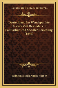 Deutschland Im Wendepunkte Unserer Zeit Besonders in Politischer Und Socialer Beziehung (1849)