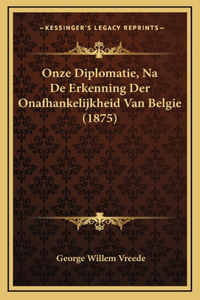 Onze Diplomatie, Na De Erkenning Der Onafhankelijkheid Van Belgie (1875)