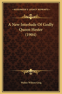 A New Interlude Of Godly Queen Hester (1904)