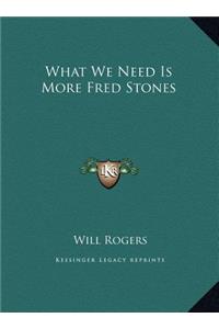 What We Need Is More Fred Stones