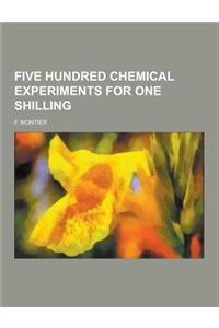 Five Hundred Chemical Experiments for One Shilling
