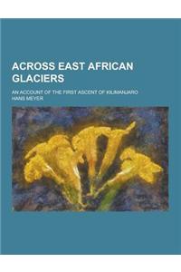 Across East African Glaciers; An Account of the First Ascent of Kilimanjaro