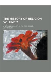 The History of Religion; A Rational Account of the True Religion Volume 2