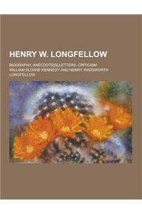 Henry W. Longfellow; Biography, Anecdote[s], Letters, Criticism