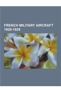 French Military Aircraft 1920-1929: French Bomber Aircraft 1920-1929, French Fighter Aircraft 1920-1929, French Military Reconnaissance Aircraft 1920-