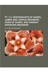 PT. 1-3. Descendants of Daniel, James and Joshua Brainerd, Sons of Daniel and Hannah (Spencer) Brainerd