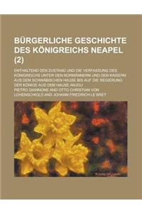 Burgerliche Geschichte Des Konigreichs Neapel; Enthaltend Den Zustand Und Die Verfassung Des Konigreichs Unter Den Normannern Und Den Kaisern Aus Dem