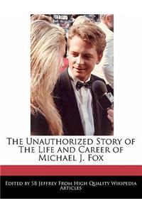 The Unauthorized Story of the Life and Career of Michael J. Fox