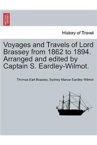 Voyages and Travels of Lord Brassey from 1862 to 1894. Arranged and Edited by Captain S. Eardley-Wilmot.