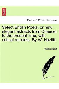 Select British Poets, or new elegant extracts from Chaucer to the present time, with critical remarks. By W. Hazlitt.