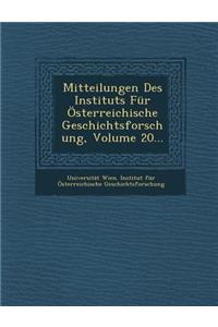 Mitteilungen Des Instituts Fur Osterreichische Geschichtsforschung, Volume 20...