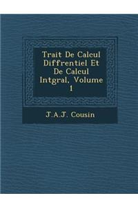 Trait de Calcul Diff Rentiel Et de Calcul Int Gral, Volume 1