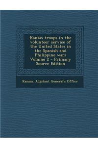 Kansas Troops in the Volunteer Service of the United States in the Spanish and Philippine Wars Volume 2