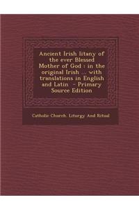 Ancient Irish Litany of the Ever Blessed Mother of God: In the Original Irish ... with Translations in English and Latin