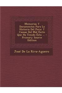 Memorias y Documentos Para La Historia del Peru: Y Causas del Mal Exito Que Ha Tenido Esta ...