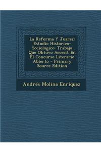 La Reforma y Juarez; Estudio Historico-Sociologico: Trabajo Que Obtuvo Accesit En El Concurso Literario Abierto