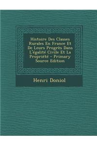 Histoire Des Classes Rurales En France Et de Leurs Progres Dans L'Egalite Civile Et La Propriete