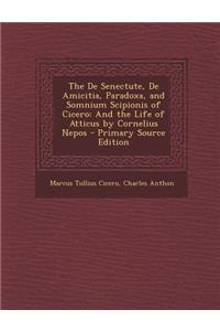 The de Senectute, de Amicitia, Paradoxa, and Somnium Scipionis of Cicero