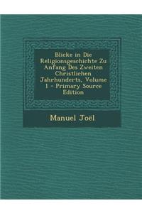 Blicke in Die Religionsgeschichte Zu Anfang Des Zweiten Christlichen Jahrhunderts, Volume 1
