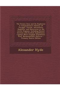 The Frozen Zone and Its Explorers: A Comprehensive History of Voyages, Travels, Adventures, Disasters, and Discoveries in the Arctic Regions, Includin