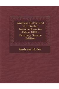 Andreas Hofer Und Die Tiroler Insurrection Im Jahre 1809