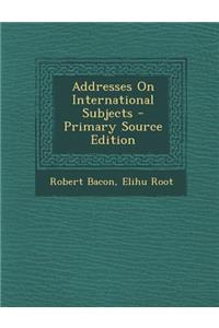 Addresses on International Subjects