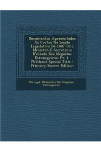 Documentos Apresentados as Cortes Na Sessao Legislativa de 1887 Pelo Ministro E Secretario D'Estado DOS Negocios Estrangeiros