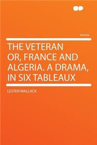 The Veteran Or, France and Algeria. a Drama, in Six Tableaux