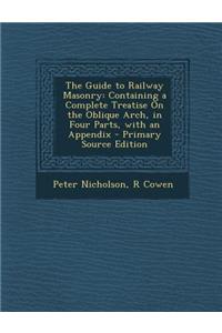 The Guide to Railway Masonry: Containing a Complete Treatise on the Oblique Arch, in Four Parts, with an Appendix - Primary Source Edition