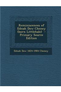 Reminiscences of Ednah Dow Cheney (Born Littlehale) - Primary Source Edition