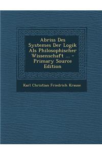 Abriss Des Systemes Der Logik ALS Philosophischer Wissenschaft ...