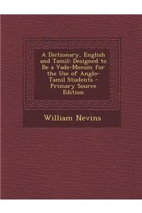 A Dictionary, English and Tamil: Designed to Be a Vade-Mecum for the Use of Anglo-Tamil Students