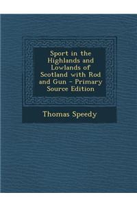 Sport in the Highlands and Lowlands of Scotland with Rod and Gun - Primary Source Edition